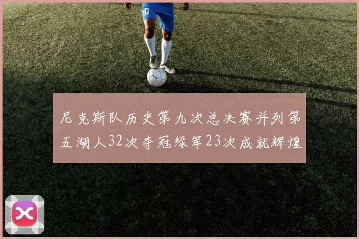 尼克斯队历史第九次总决赛并列第五湖人32次夺冠绿军23次成就辉煌